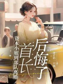 资本小姐到部队离婚，首长后悔了
