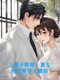 上辈子眼瞎，重生抱紧顾爷大腿甜