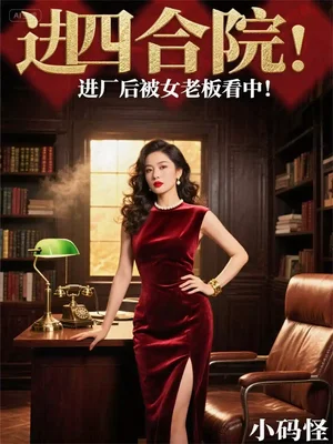 四合院，进厂后被女老板看中！
