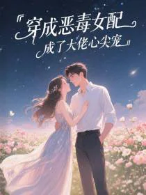 穿书成恶毒女配，成了大佬心尖宠